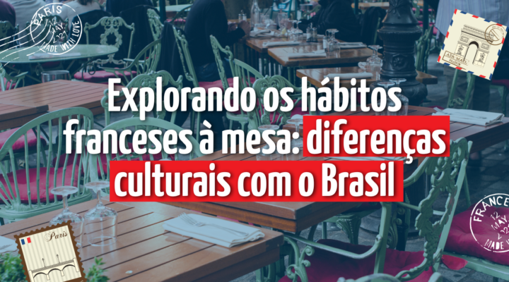 Explorando os Hábitos Franceses à Mesa: Diferenças Culturais com o Brasil