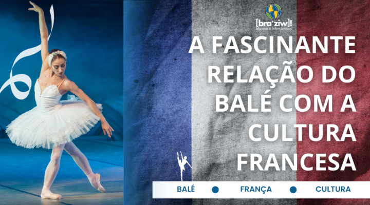 A Fascinante Relação do Balé com a Cultura Francesa.