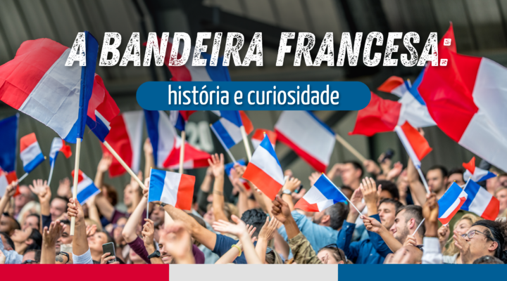 A Bandeira Francesa: História e Curiosidades