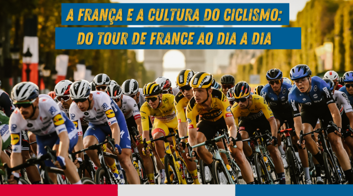 A França e a Cultura do Ciclismo: Do Tour de France ao Dia a Dia