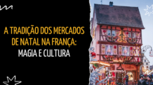 Explorando a Magia e as Tradições dos Encantadores Mercados de Natal Franceses