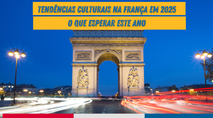 França em 2025: As Tendências Culturais que Você Precisa Conhecer Agora!