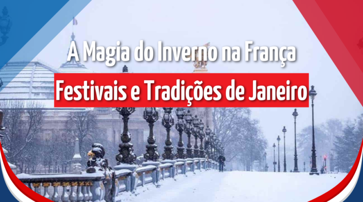 Inverno na França: Festivais, Tradições e Encantos que Tornam Janeiro Inesquecível!