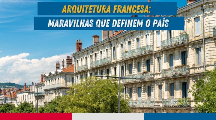 Descubra os Encantos e a História por Trás das Estruturas Icônicas da França