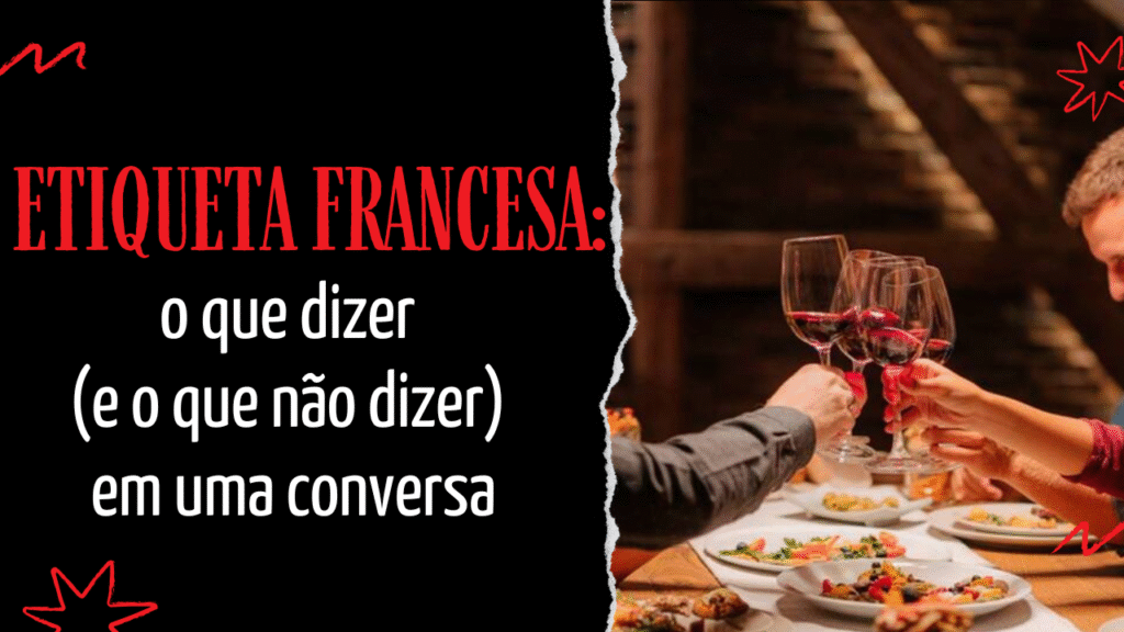 Se você pensa que aprender francês é só dominar gramática e vocabulário, prepare-se para uma surpresa: entender a etiqueta francesa é tão importante quanto falar corretamente.