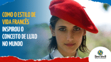 Como o Estilo de Vida Francês Inspirou o Conceito de Luxo no Mundo